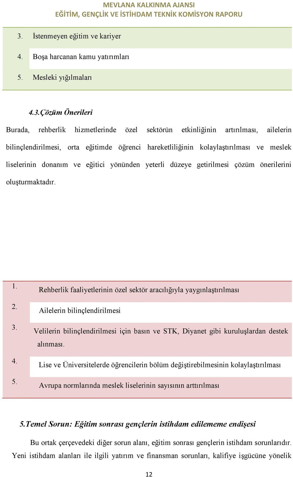 5. Rehberlik faaliyetlerinin özel sektör aracılığıyla yaygınlaştırılması Ailelerin bilinçlendirilmesi Velilerin bilinçlendirilmesi için basın ve STK, Diyanet gibi kuruluşlardan destek alınması.