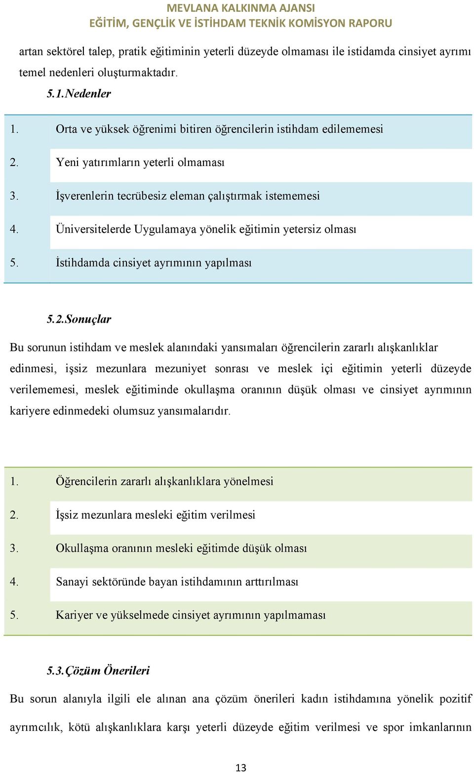 Üniversitelerde Uygulamaya yönelik eğitimin yetersiz olması 5. İstihdamda cinsiyet ayrımının yapılması 5.2.