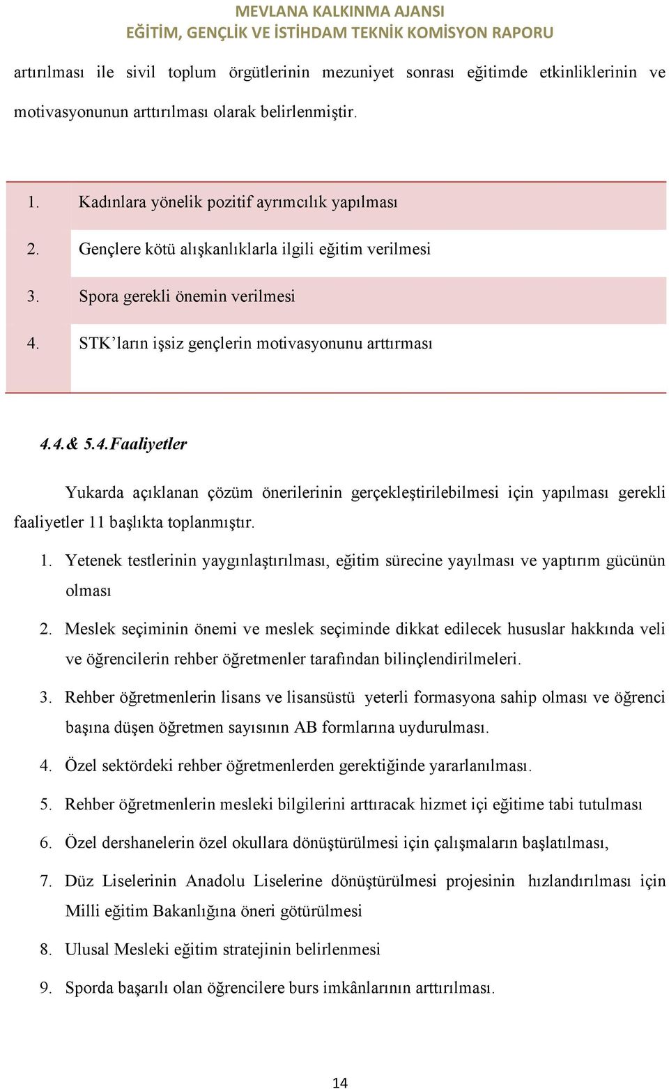 STK ların işsiz gençlerin motivasyonunu arttırması 4.4.& 5.4.Faaliyetler Yukarda açıklanan çözüm önerilerinin gerçekleştirilebilmesi için yapılması gerekli faaliyetler 11