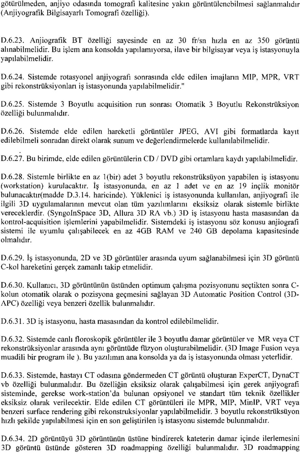 Sistemde rotasyonel anjiyografi sonrasında elde edilen imajların MIP, MPR, VRT gibi rekonstrüksiyonları iş istasyonunda yapılabilmelidir." D.6.25.