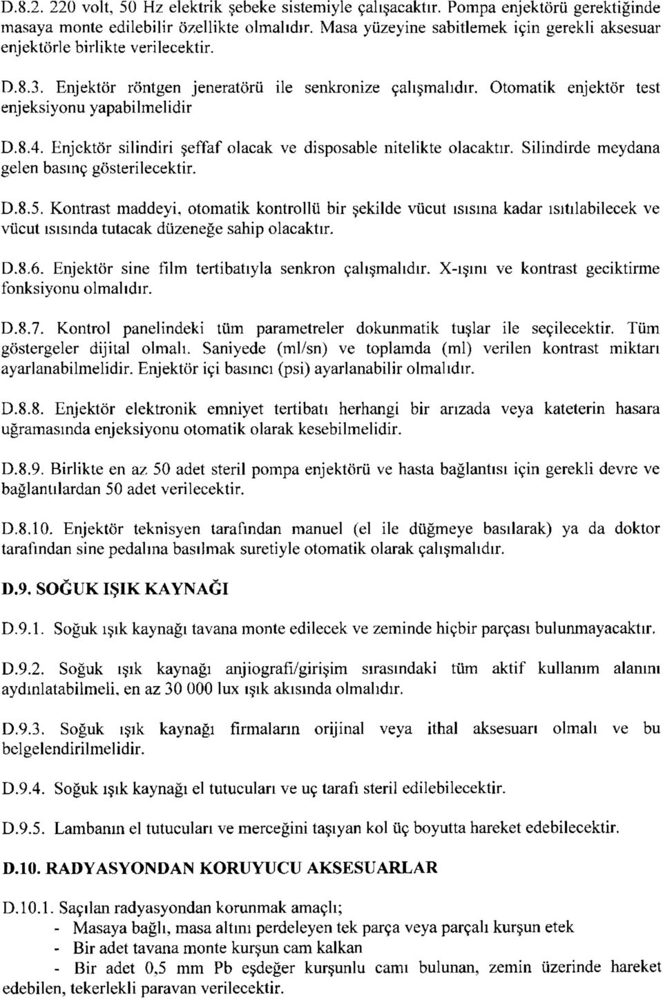 Enjektör silindiri şeffaf olacak ve disposable nitelikte olacaktır. Silindirde meydana gelen basınç gösterilecektir. D.8.5.