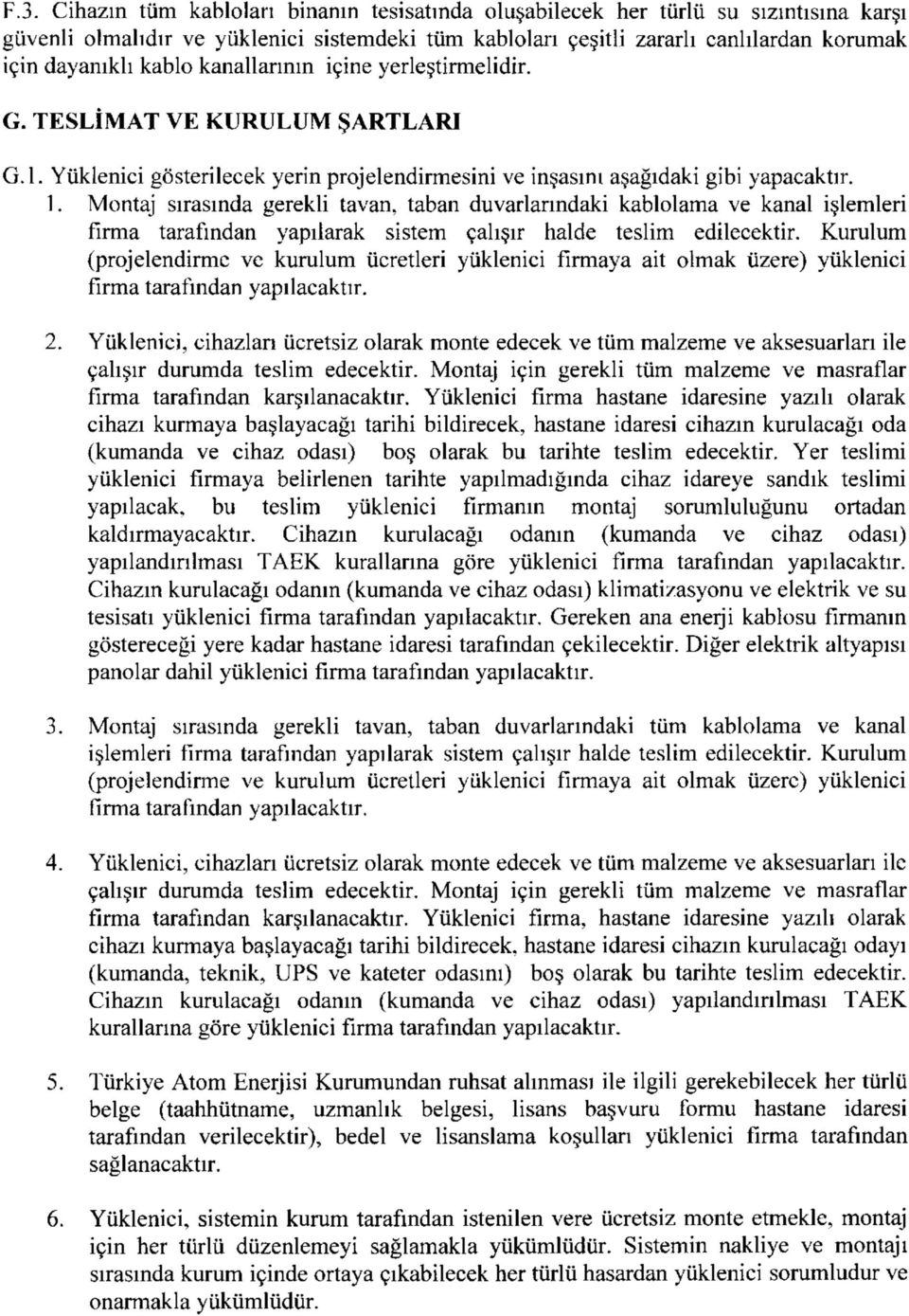 Montaj sırasında gerekli tavan, taban duvarlarındaki kablolama ve kanal işlemleri firma tarafından yapılarak sistem çalışır halde teslim edilecektir.