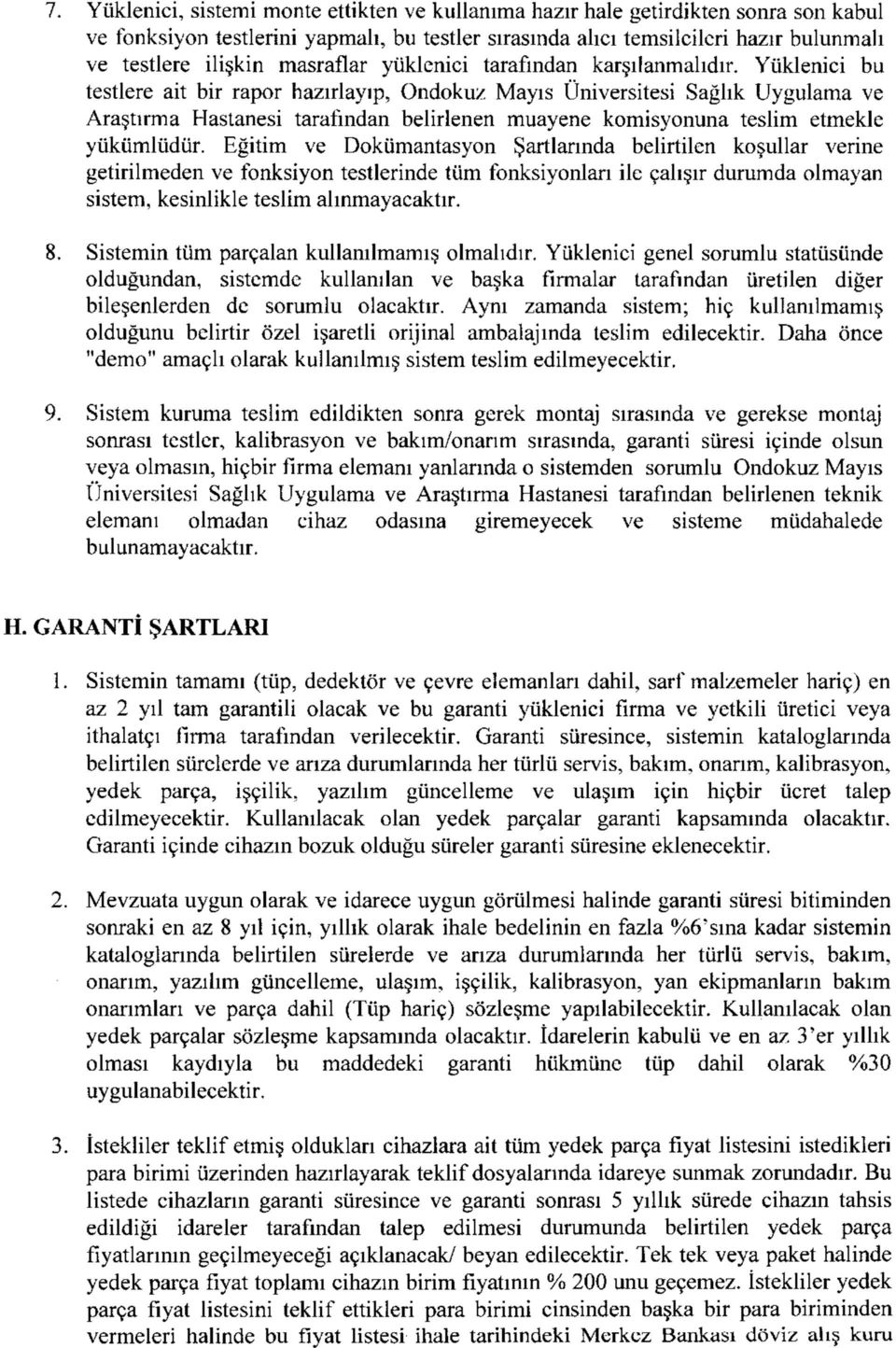 Yüklenici bu testlere ait bir rapor hazırlayıp, Ondokuz Mayıs Üniversitesi Sağlık Uygulama ve Araştırma Hastanesi tarafından belirlenen muayene komisyonuna teslim etmekle yükümlüdür.