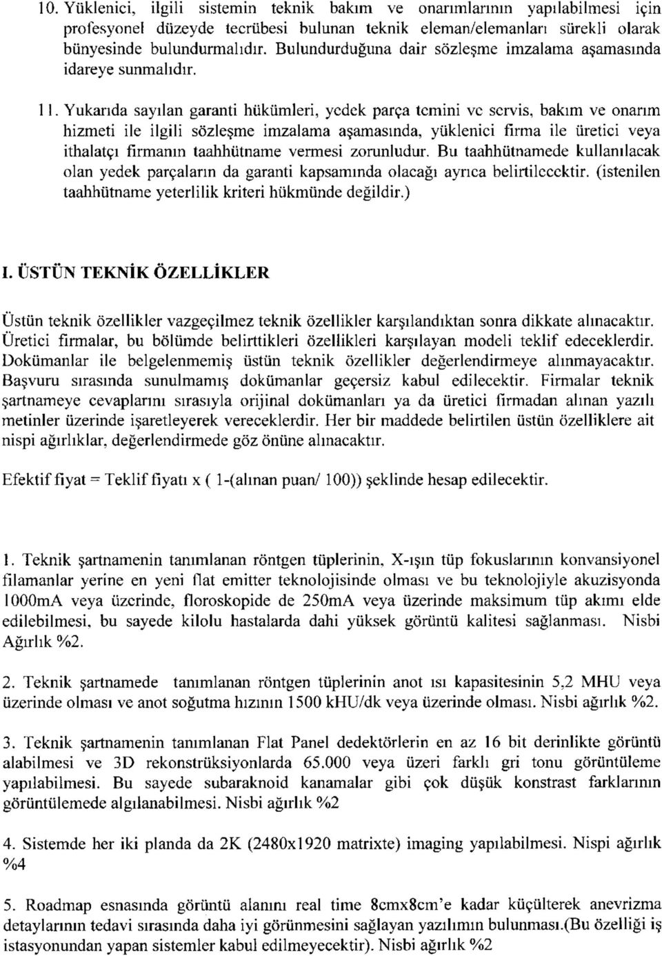 Yukarıda sayılan garanti hükümleri, yedek parça temini ve servis, bakım ve onarım hizmeti ile ilgili sözleşme imzalama aşamasında, yüklenici firma ile üretici veya ithalatçı firmanın taahhütname