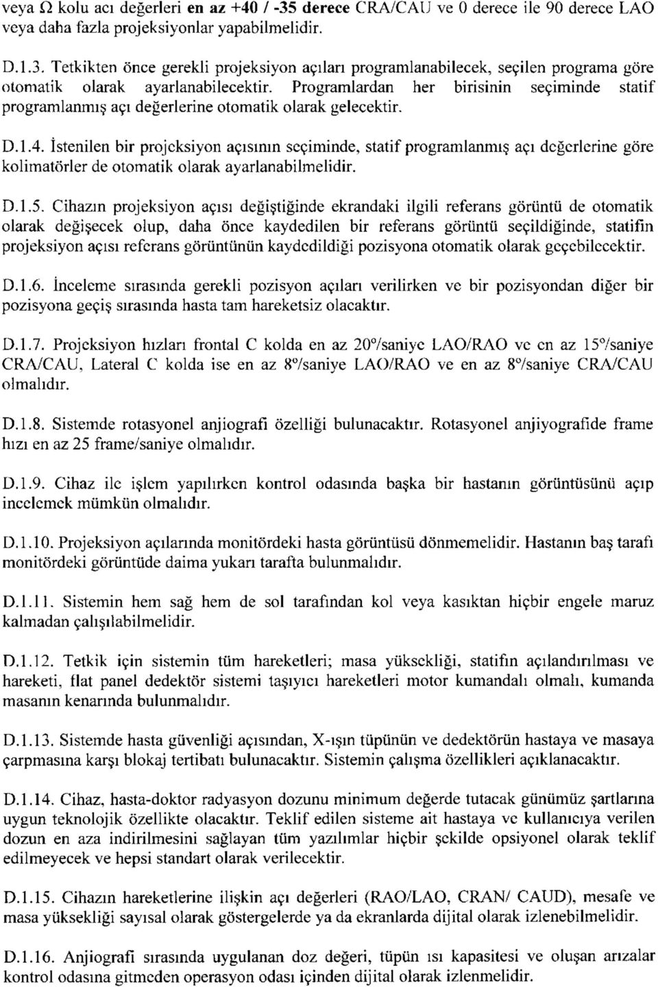 İstenilen bir projeksiyon açısının seçiminde, statif programlanmış açı değerlerine göre kolimatörler de otomatik olarak ayarlanabilmelidir. D. 1.5.