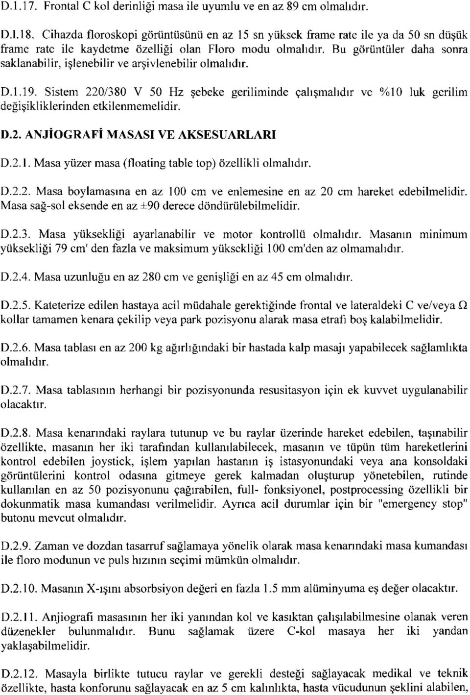 Bu görüntüler daha sonra saklanabilir, işlenebilir ve arşivlenebilir olmalıdır. D.1.19. Sistem 220/380 V 50 Hz şebeke geriliminde çalışmalıdır ve %10 luk gerilim değişikliklerinden etkilenmemelidir.