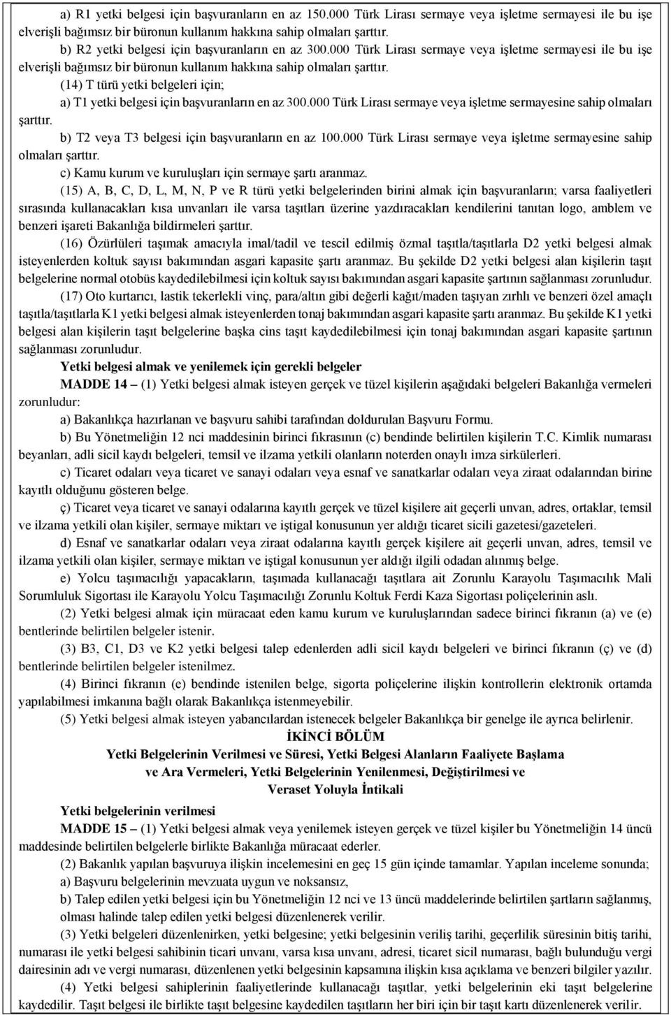 (14) T türü yetki belgeleri için; a) T1 yetki belgesi için başvuranların en az 300.000 Türk Lirası sermaye veya işletme sermayesine sahip olmaları şarttır.