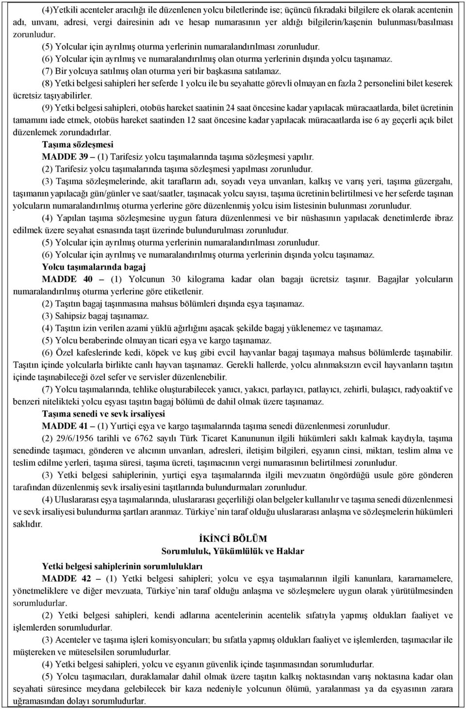 (6) Yolcular için ayrılmış ve numaralandırılmış olan oturma yerlerinin dışında yolcu taşınamaz. (7) Bir yolcuya satılmış olan oturma yeri bir başkasına satılamaz.