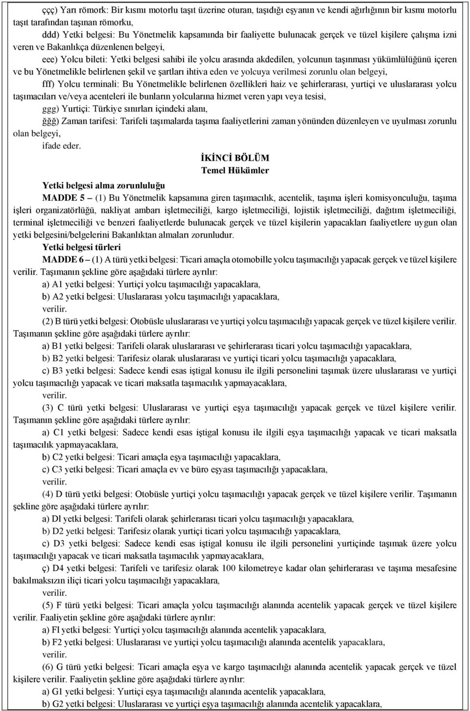 yükümlülüğünü içeren ve bu Yönetmelikle belirlenen şekil ve şartları ihtiva eden ve yolcuya verilmesi zorunlu olan belgeyi, fff) Yolcu terminali: Bu Yönetmelikle belirlenen özellikleri haiz ve