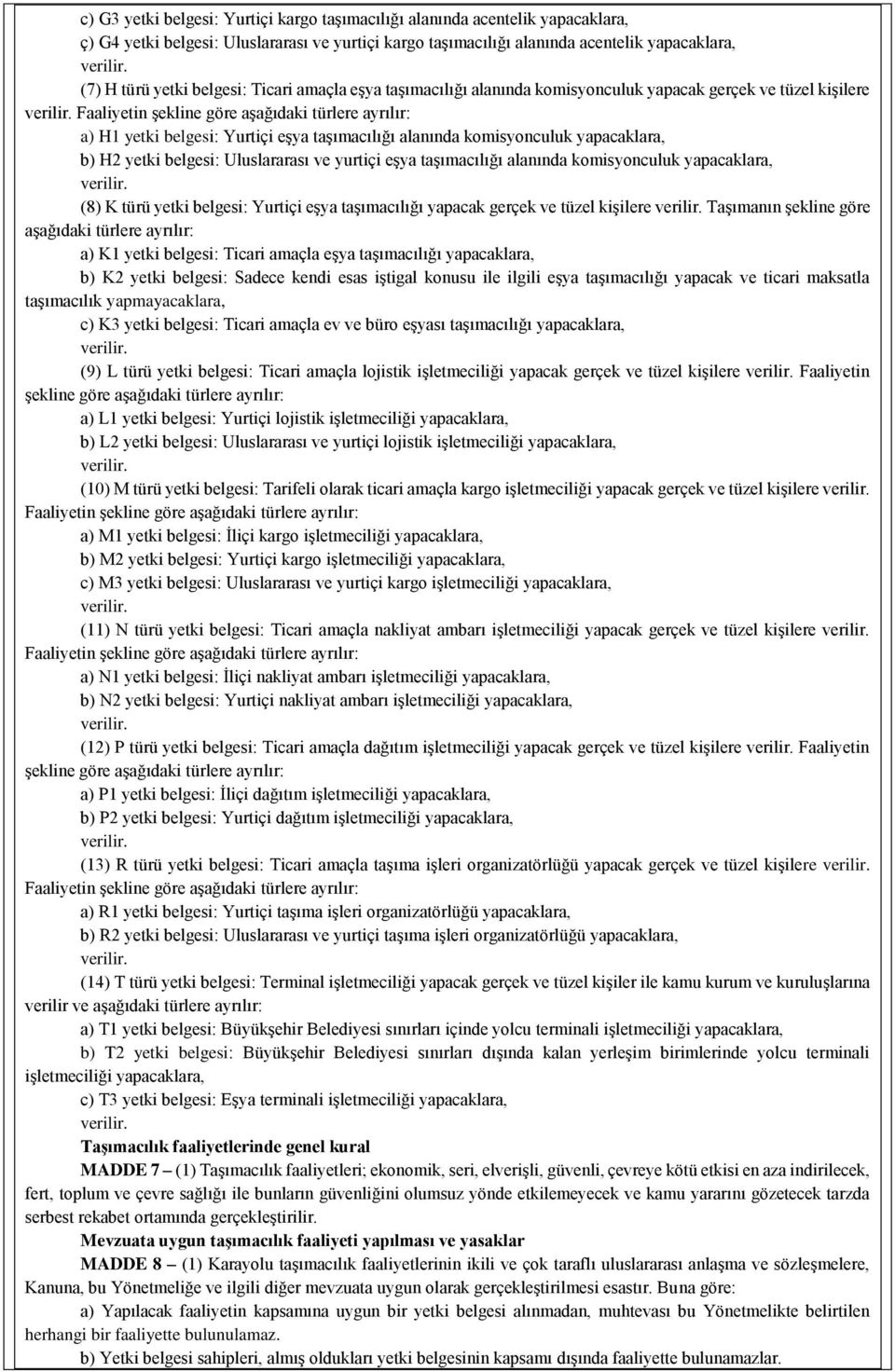 Faaliyetin şekline göre aşağıdaki türlere ayrılır: a) H1 yetki belgesi: Yurtiçi eşya taşımacılığı alanında komisyonculuk yapacaklara, b) H2 yetki belgesi: Uluslararası ve yurtiçi eşya taşımacılığı