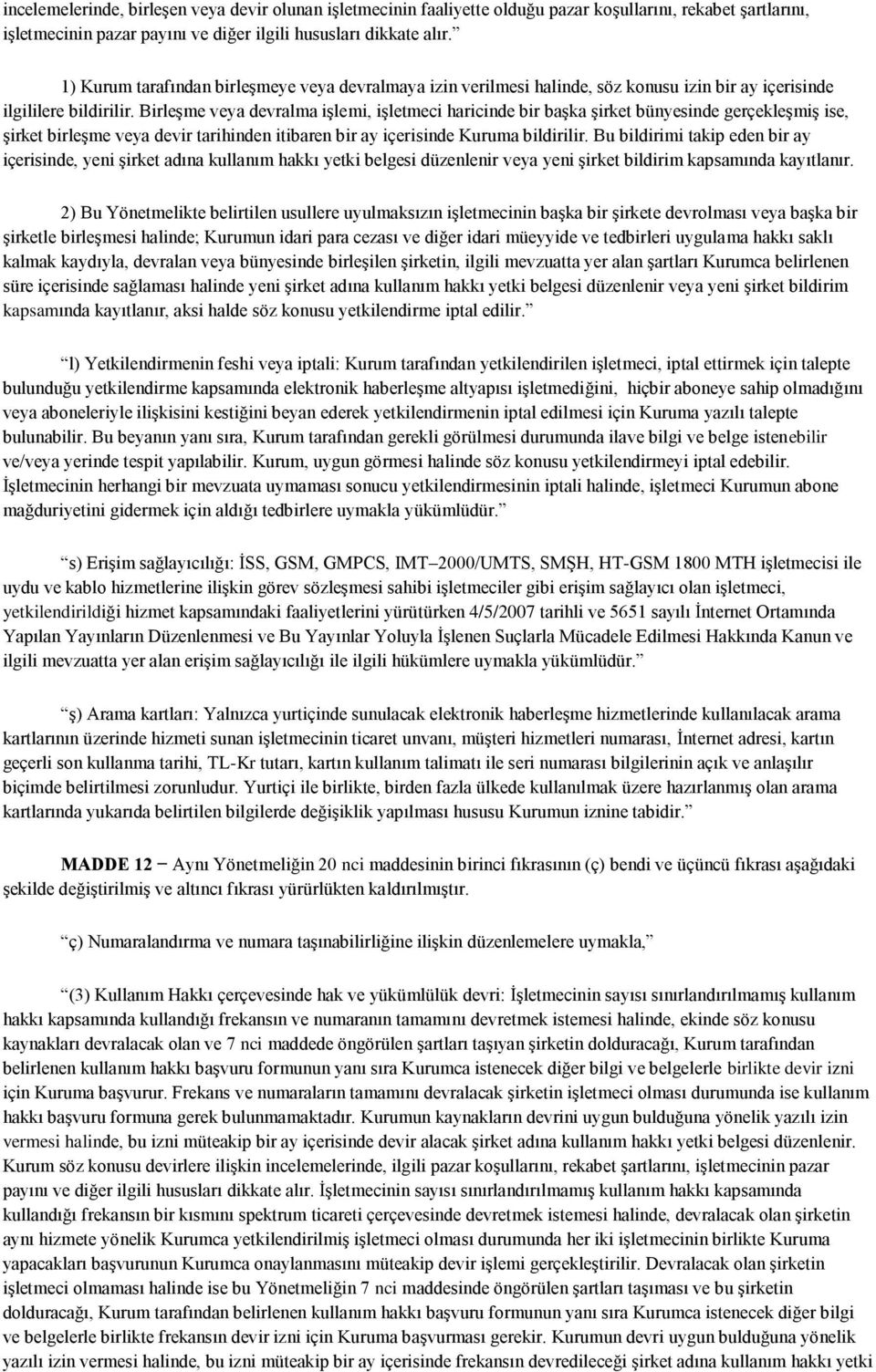 Birleşme veya devralma işlemi, işletmeci haricinde bir başka şirket bünyesinde gerçekleşmiş ise, şirket birleşme veya devir tarihinden itibaren bir ay içerisinde Kuruma bildirilir.