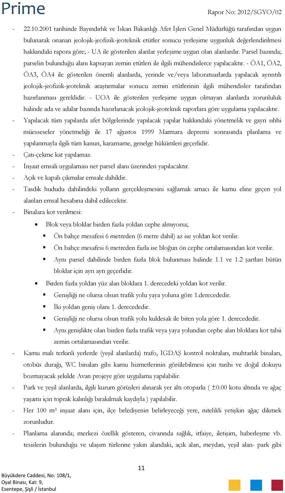 rapora göre; - UA ile gösterilen alanlar yerleşime uygun olan alanlardır. Parsel bazında; parselin bulunduğu alanı kapsayan zemin etütleri ile ilgili mühendislerce yapılacaktır.