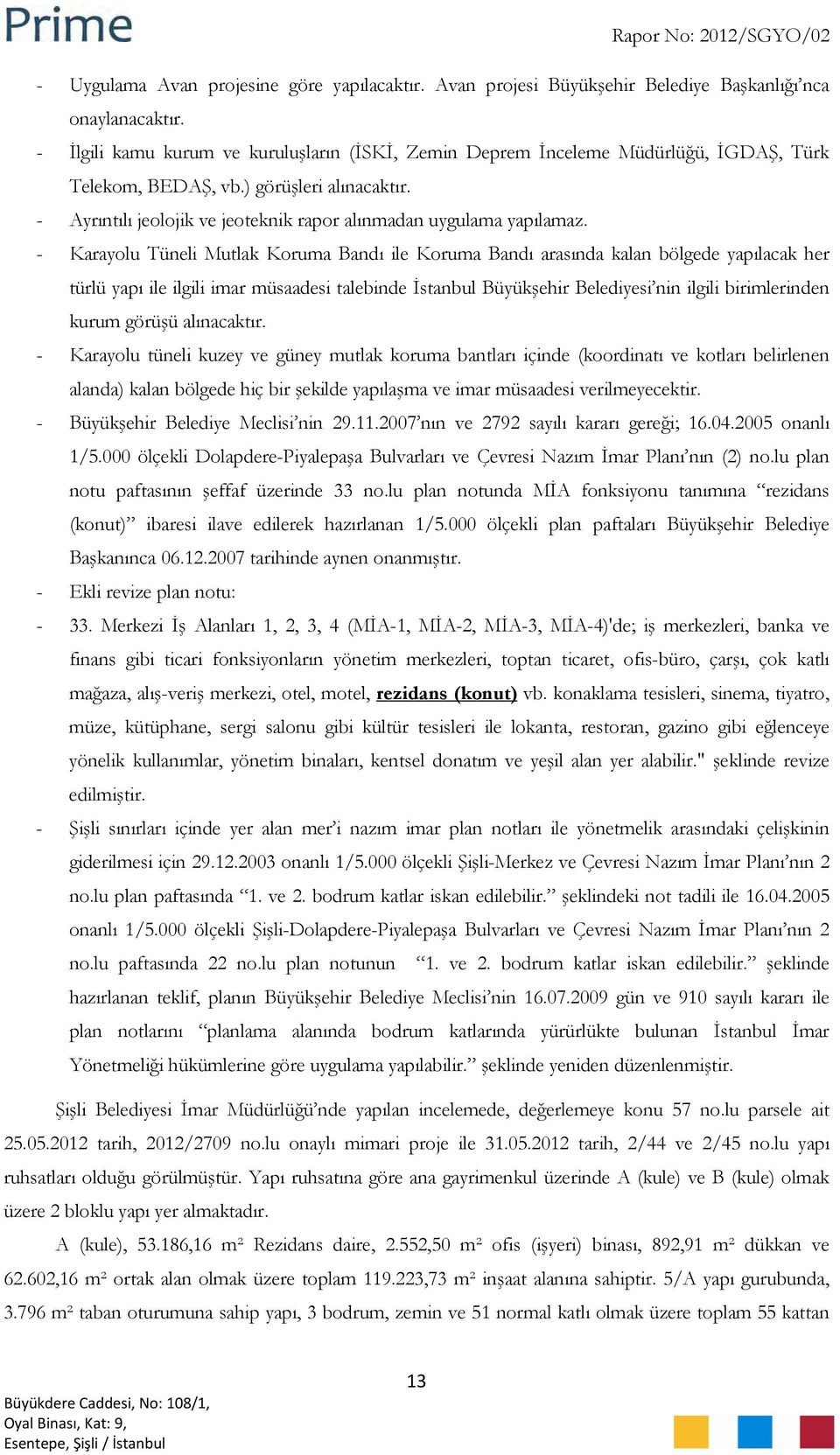 - Ayrıntılı jeolojik ve jeoteknik rapor alınmadan uygulama yapılamaz.