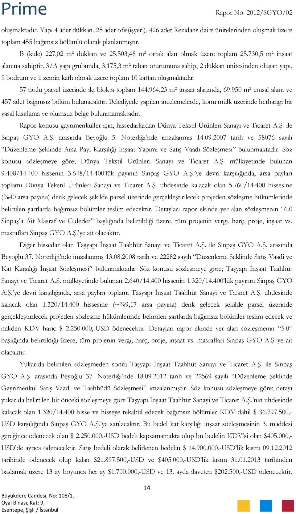 175,3 m² taban oturumuna sahip, 2 dükkan ünitesinden oluşan yapı, 9 bodrum ve 1 zemin katlı olmak üzere toplam 10 kattan oluşmaktadır. 57 no.lu parsel üzerinde iki blokta toplam 144.