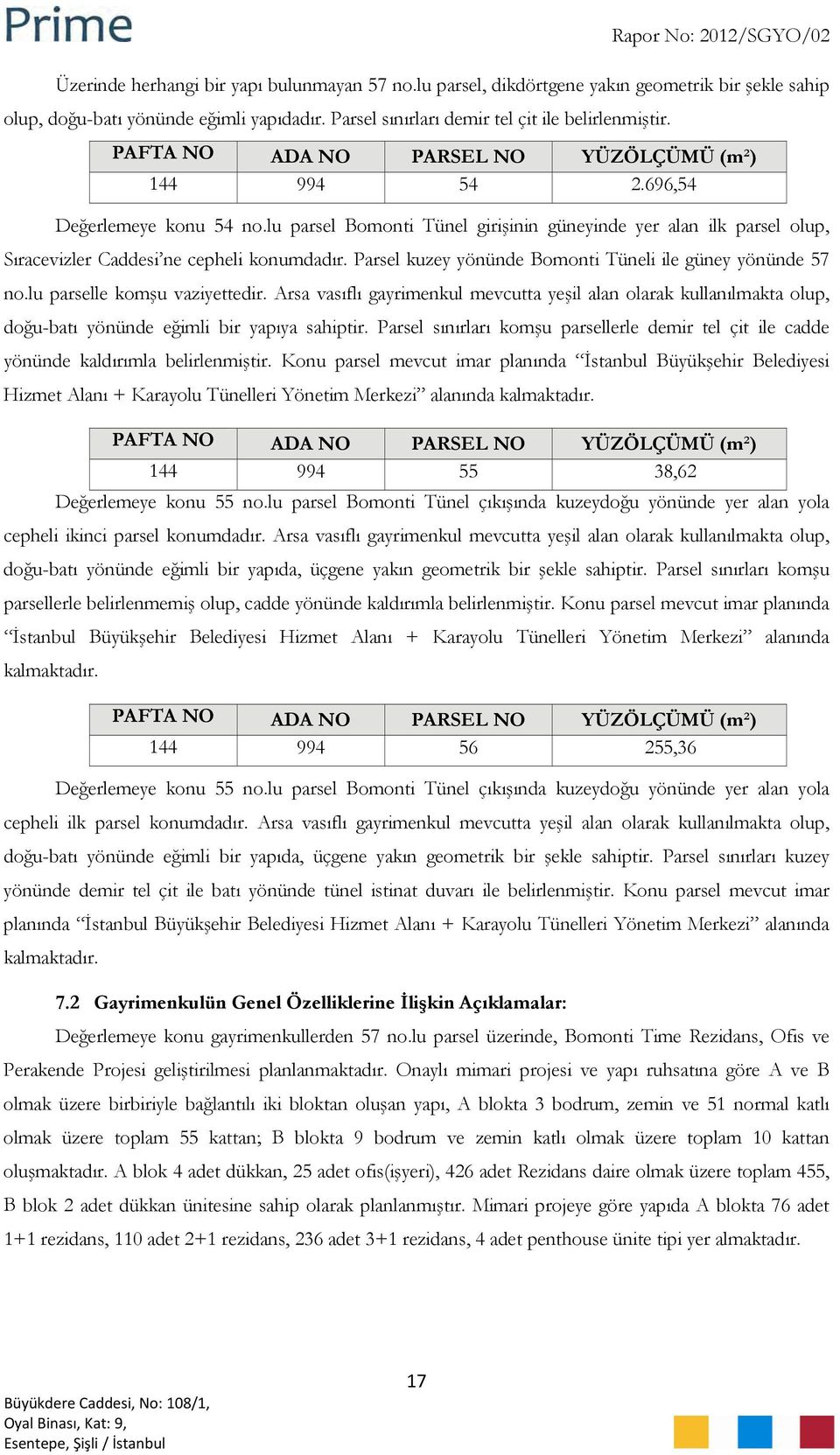 Parsel kuzey yönünde Bomonti Tüneli ile güney yönünde 57 no.lu parselle komşu vaziyettedir.