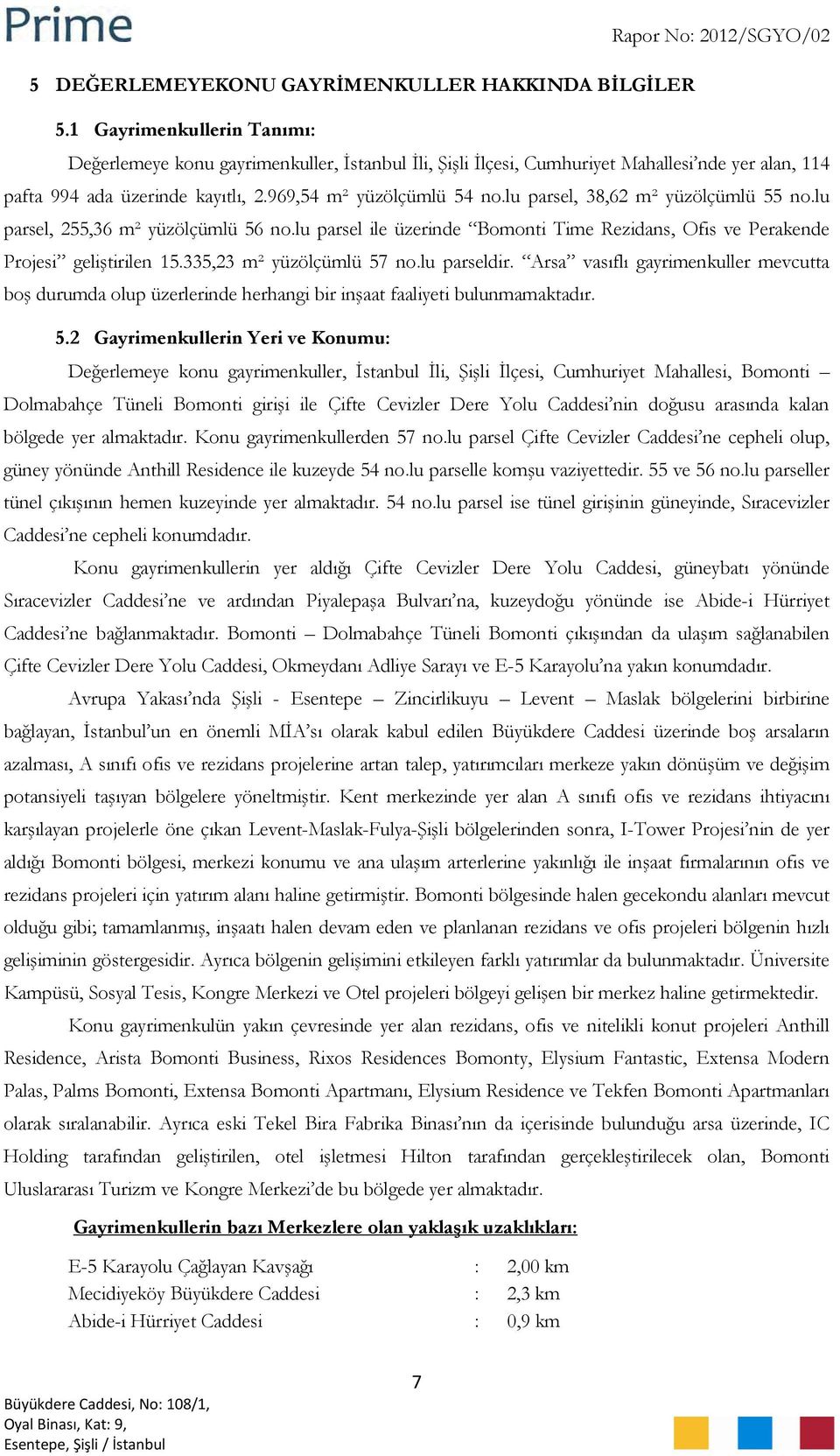 969,54 m² yüzölçümlü 54 no.lu parsel, 38,62 m² yüzölçümlü 55 no.lu parsel, 255,36 m² yüzölçümlü 56 no.lu parsel ile üzerinde Bomonti Time Rezidans, Ofis ve Perakende Projesi geliştirilen 15.