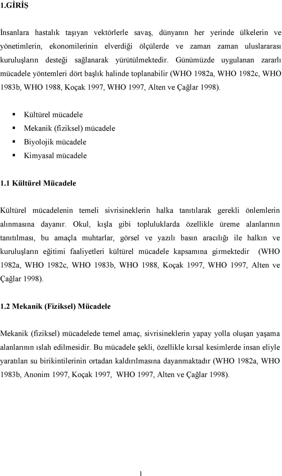 Kültürel mücadele Mekanik (fiziksel) mücadele Biyolojik mücadele Kimyasal mücadele 1.