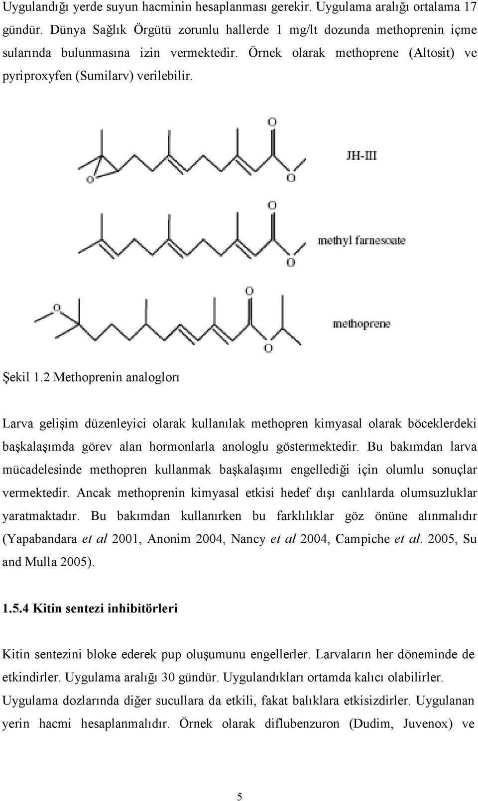 2 Methoprenin analoglorı Larva gelişim düzenleyici olarak kullanılak methopren kimyasal olarak böceklerdeki başkalaşımda görev alan hormonlarla anologlu göstermektedir.