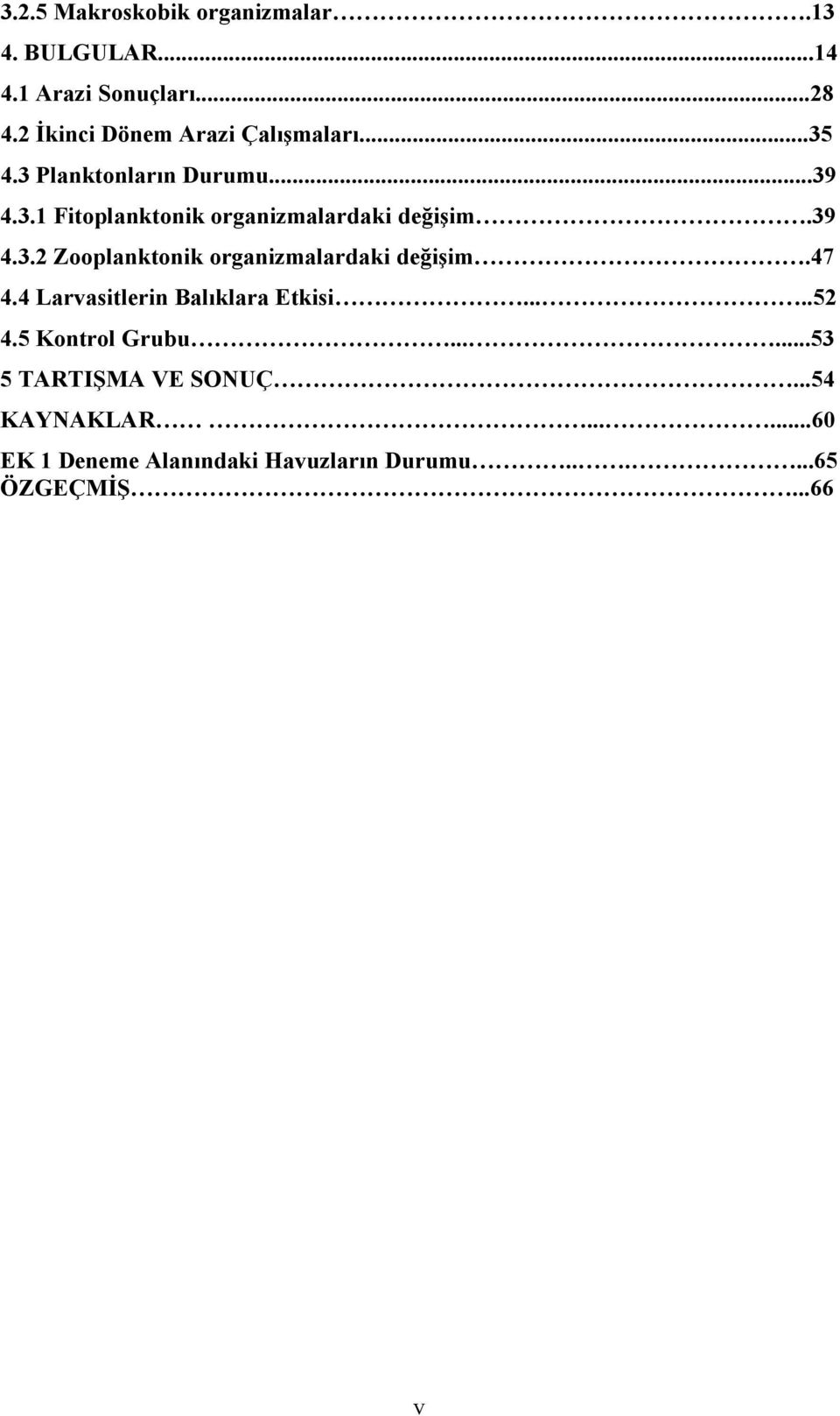 39 4.3.2 Zooplanktonik organizmalardaki değişim.47 4.4 Larvasitlerin Balıklara Etkisi.....52 4.