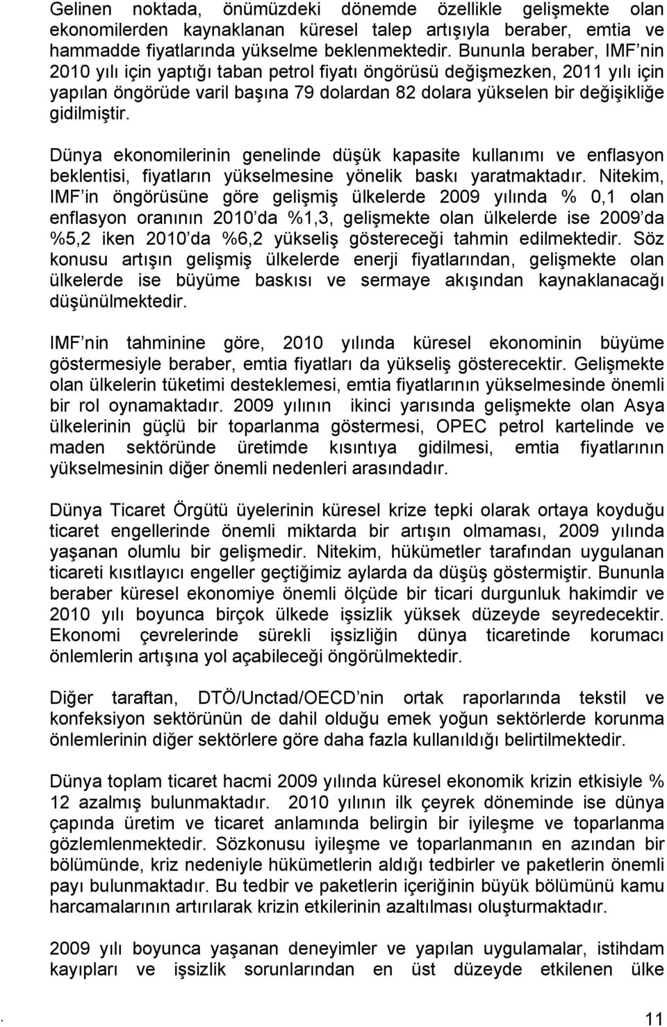 Dünya ekonomilerinin genelinde düşük kapasite kullanımı ve enflasyon beklentisi, fiyatların yükselmesine yönelik baskı yaratmaktadır.