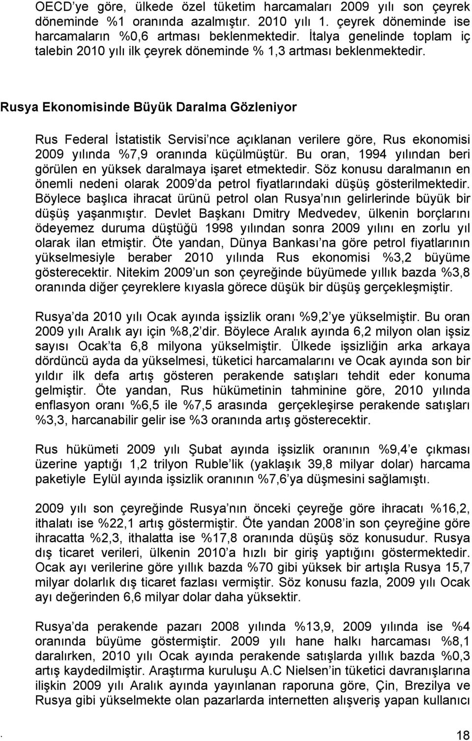 Rusya Ekonomisinde Büyük Daralma Gözleniyor Rus Federal İstatistik Servisi nce açıklanan verilere göre, Rus ekonomisi 2009 yılında %7,9 oranında küçülmüştür.