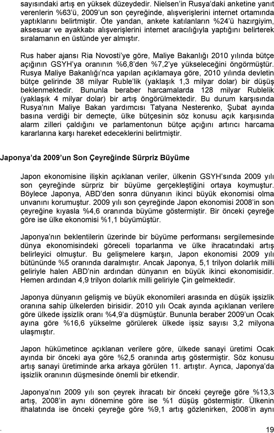 Rus haber ajansı Ria Novosti ye göre, Maliye Bakanlığı 2010 yılında bütçe açığının GSYH ya oranının %6,8 den %7,2 ye yükseleceğini öngörmüştür.