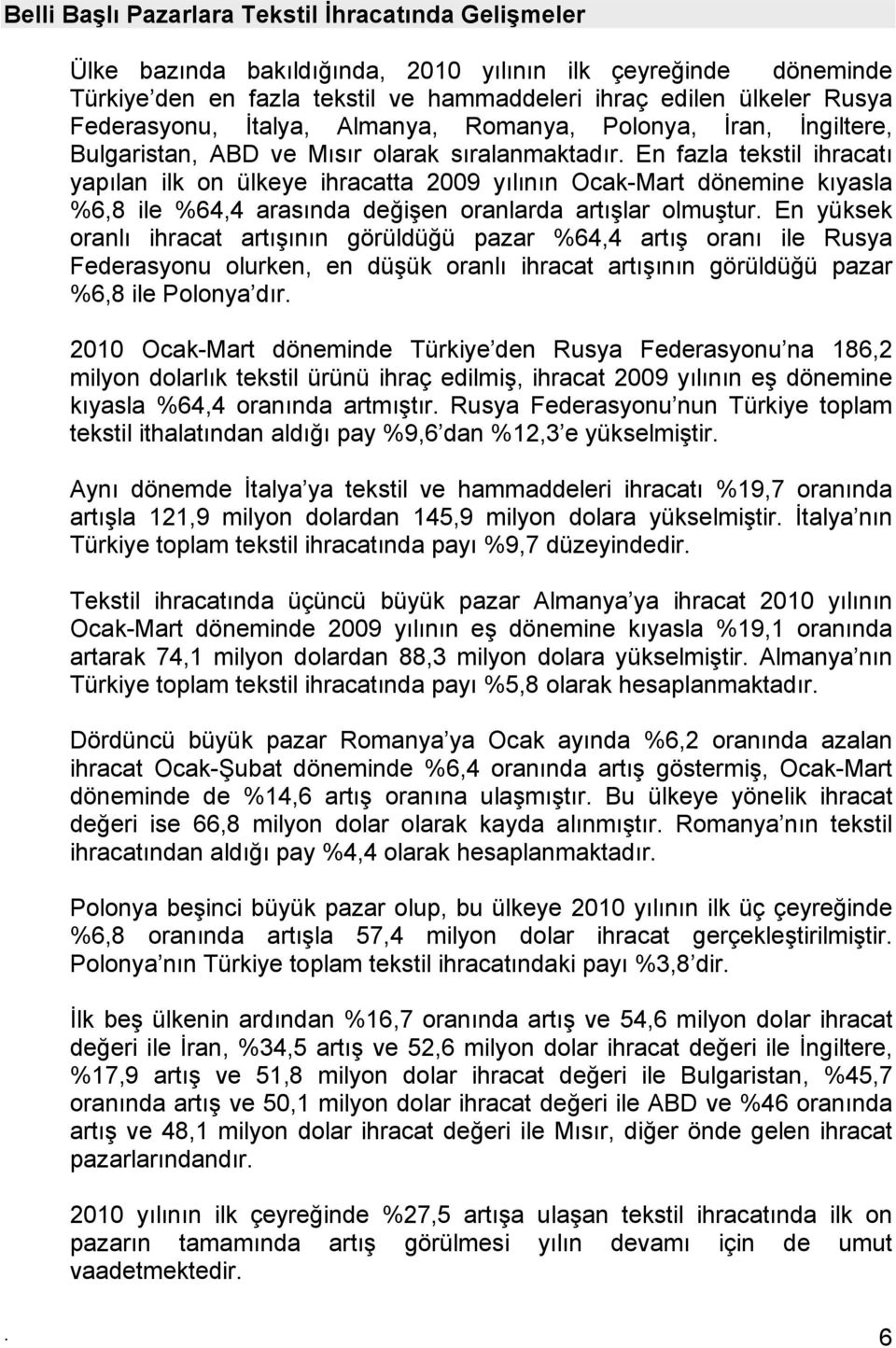 En fazla tekstil ihracatı yapılan ilk on ülkeye ihracatta 2009 yılının Ocak-Mart dönemine kıyasla %6,8 ile %64,4 arasında değişen oranlarda artışlar olmuştur.