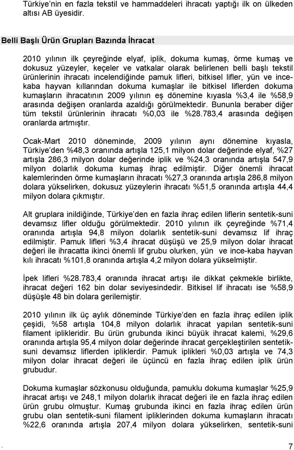 ihracatı incelendiğinde pamuk lifleri, bitkisel lifler, yün ve incekaba hayvan kıllarından dokuma kumaşlar ile bitkisel liflerden dokuma kumaşların ihracatının 2009 yılının eş dönemine kıyasla %3,4