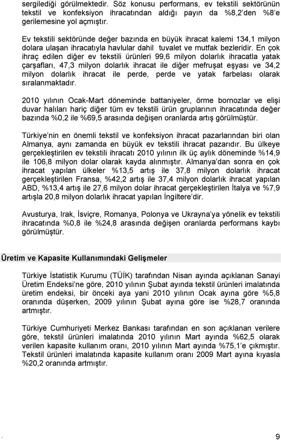 En çok ihraç edilen diğer ev tekstili ürünleri 99,6 milyon dolarlık ihracatla yatak çarşafları, 47,3 milyon dolarlık ihracat ile diğer mefruşat eşyası ve 34,2 milyon dolarlık ihracat ile perde, perde