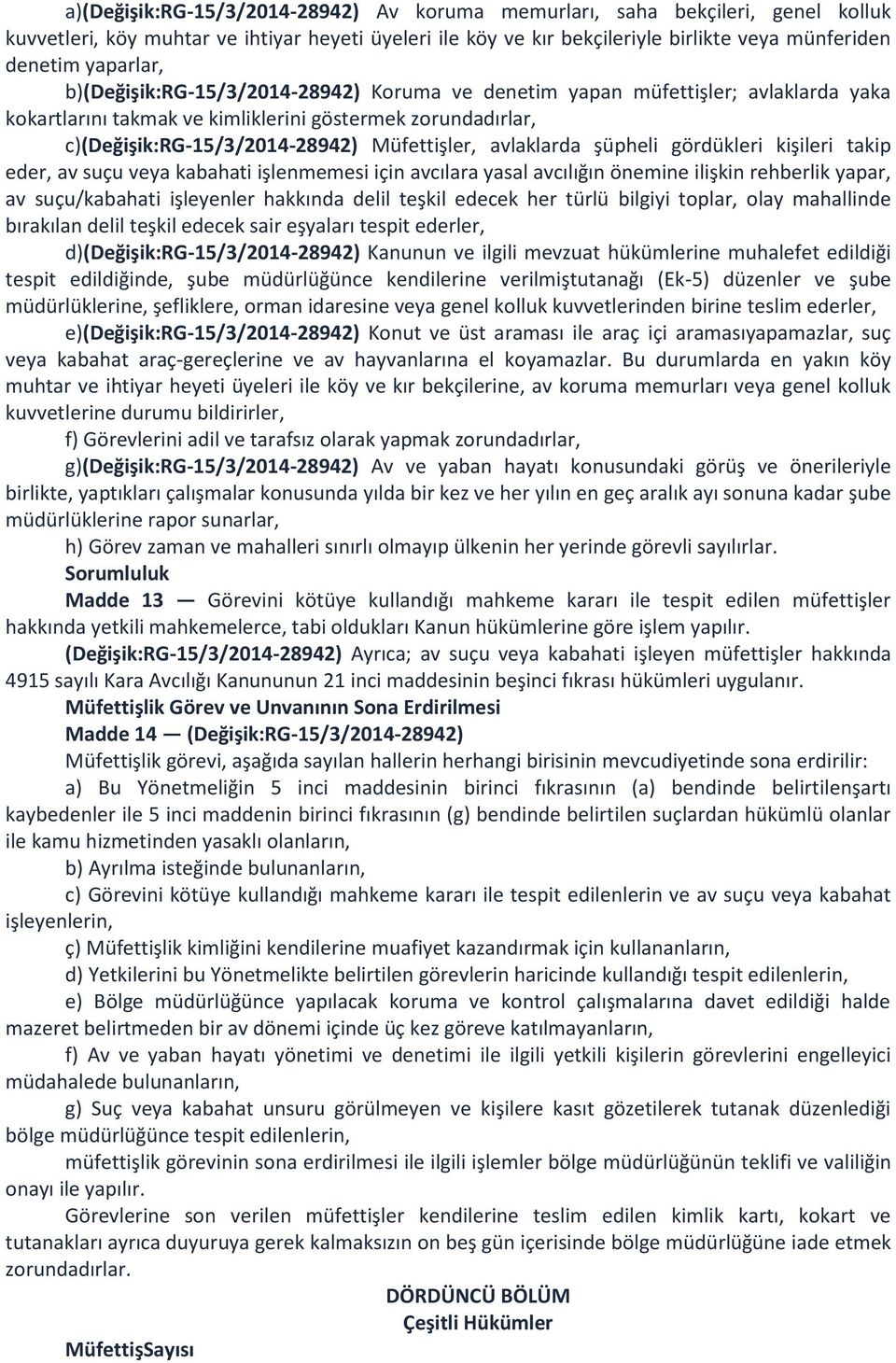 avlaklarda şüpheli gördükleri kişileri takip eder, av suçu veya kabahati işlenmemesi için avcılara yasal avcılığın önemine ilişkin rehberlik yapar, av suçu/kabahati işleyenler hakkında delil teşkil