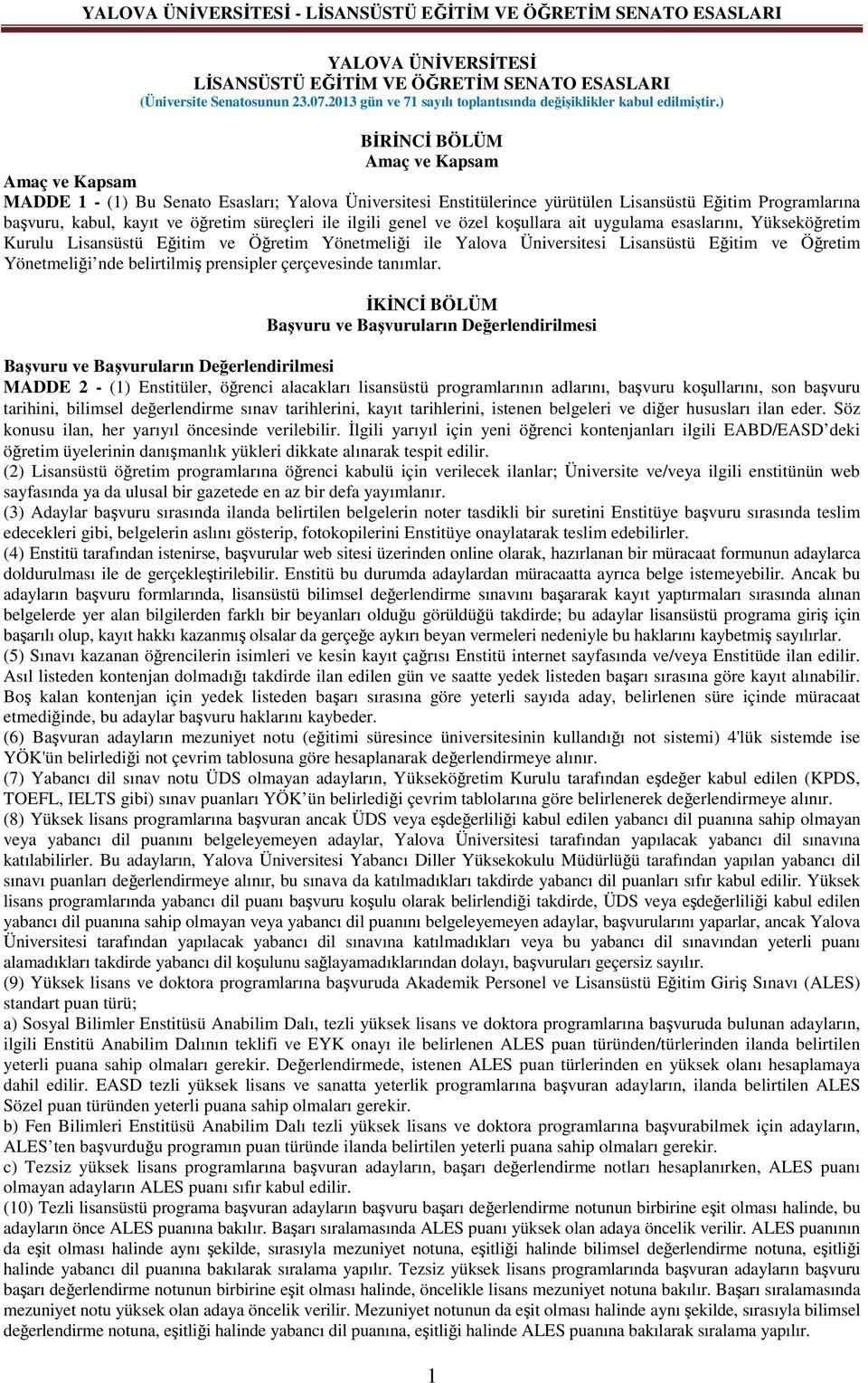 ile ilgili genel ve özel koşullara ait uygulama esaslarını, Yükseköğretim Kurulu Lisansüstü Eğitim ve Öğretim Yönetmeliği ile Yalova Üniversitesi Lisansüstü Eğitim ve Öğretim Yönetmeliği nde