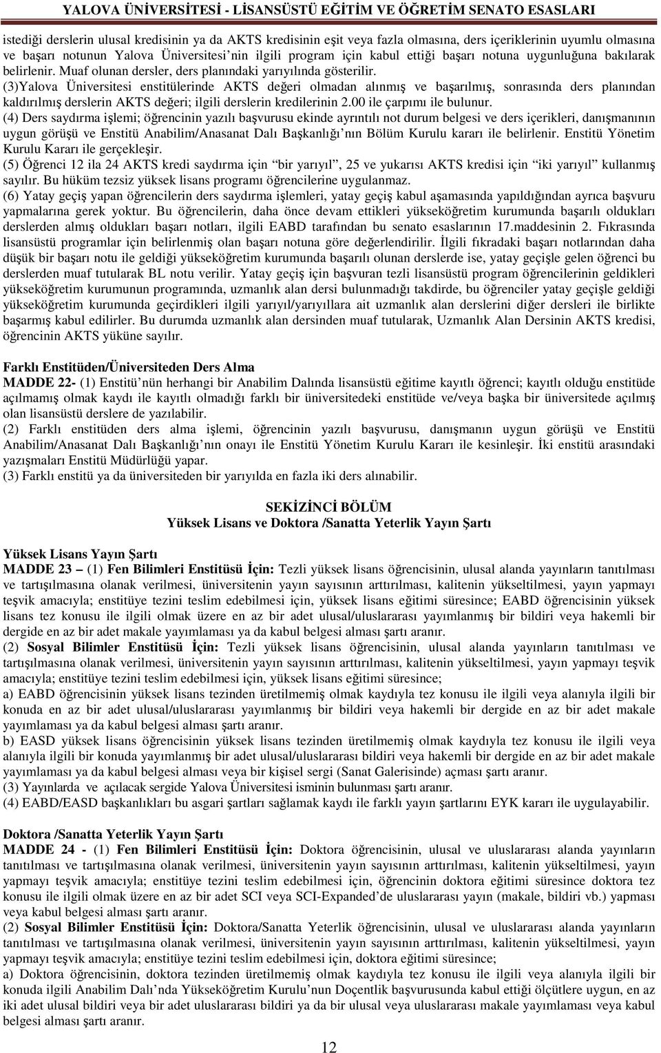 (3)Yalova Üniversitesi enstitülerinde AKTS değeri olmadan alınmış ve başarılmış, sonrasında ders planından kaldırılmış derslerin AKTS değeri; ilgili derslerin kredilerinin 2.