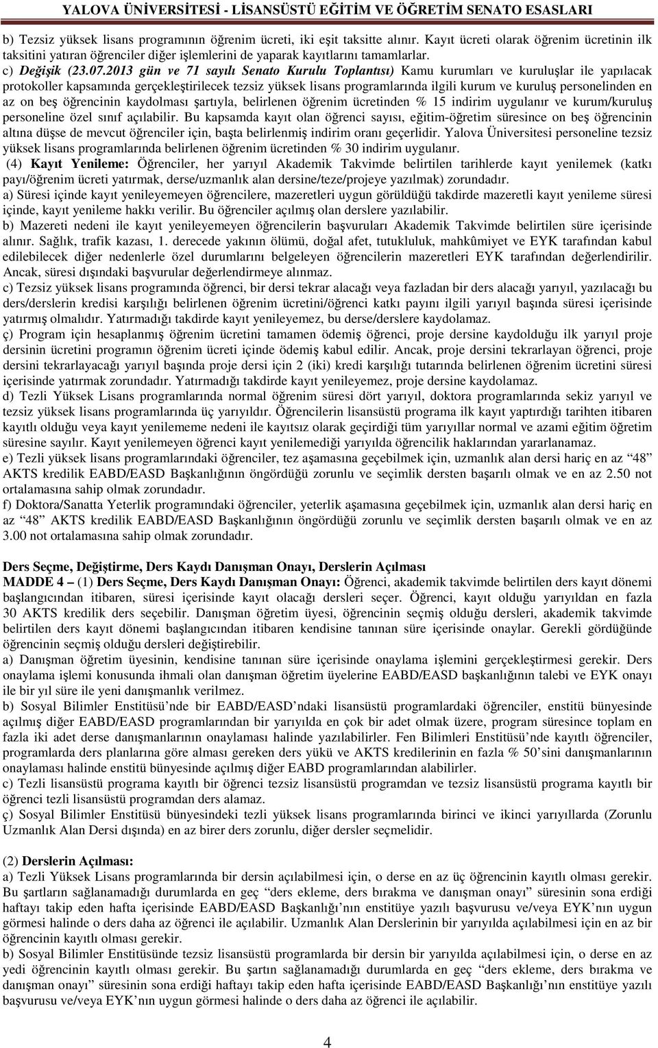 2013 gün ve 71 sayılı Senato Kurulu Toplantısı) Kamu kurumları ve kuruluşlar ile yapılacak protokoller kapsamında gerçekleştirilecek tezsiz yüksek lisans programlarında ilgili kurum ve kuruluş