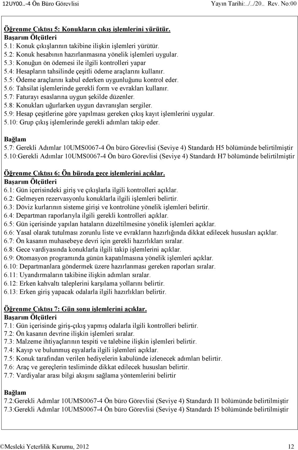 5.8: Konukları uğurlarken uygun davranışları sergiler. 5.9: Hesap çeşitlerine göre yapılması gereken çıkış kayıt işlemlerini uygular. 5.10: Grup çıkış işlemlerinde gerekli adımları takip eder.