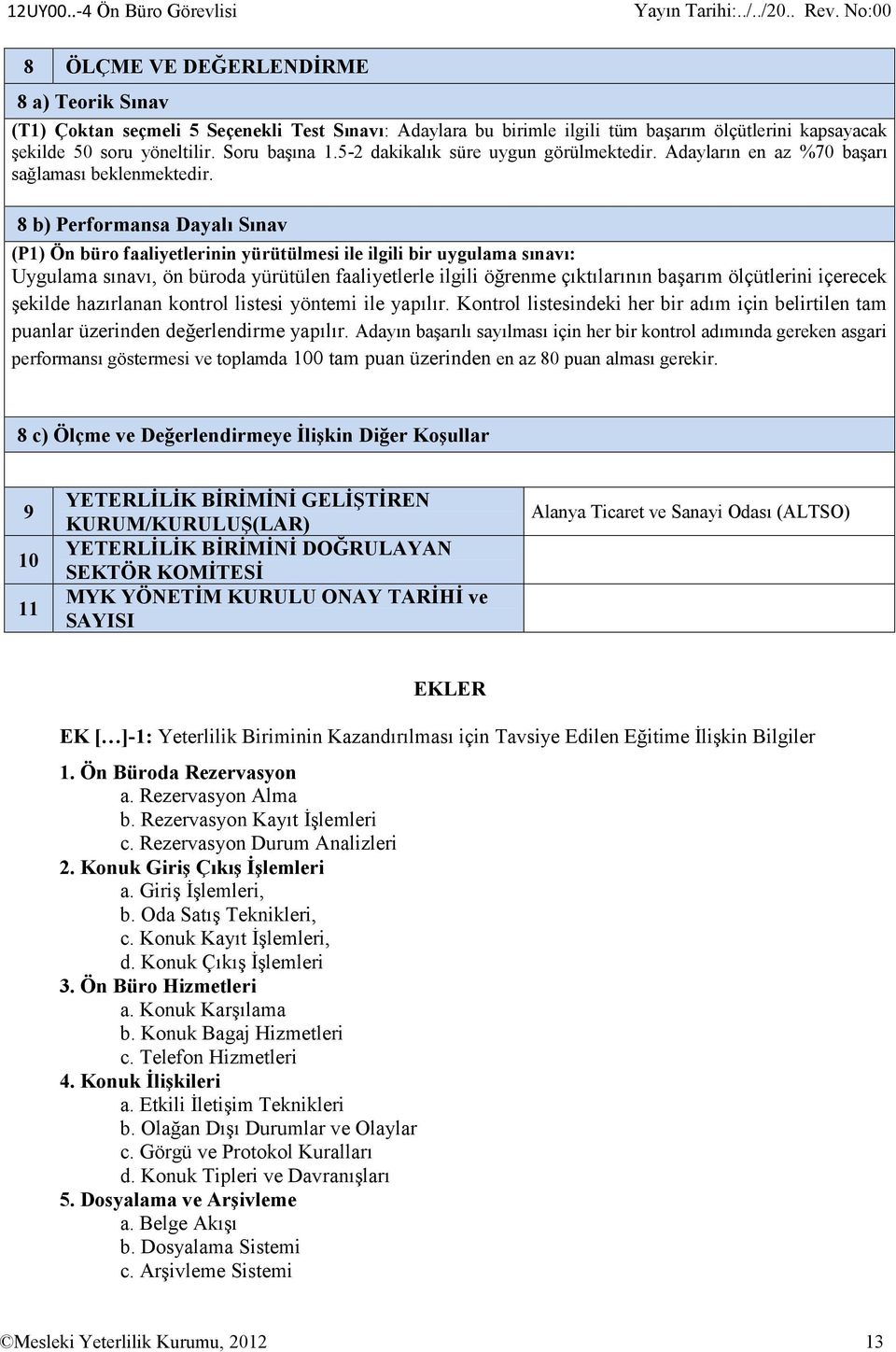 8 b) Performansa Dayalı Sınav (P1) Ön büro faaliyetlerinin yürütülmesi ile ilgili bir uygulama sınavı: Uygulama sınavı, ön büroda yürütülen faaliyetlerle ilgili öğrenme çıktılarının başarım