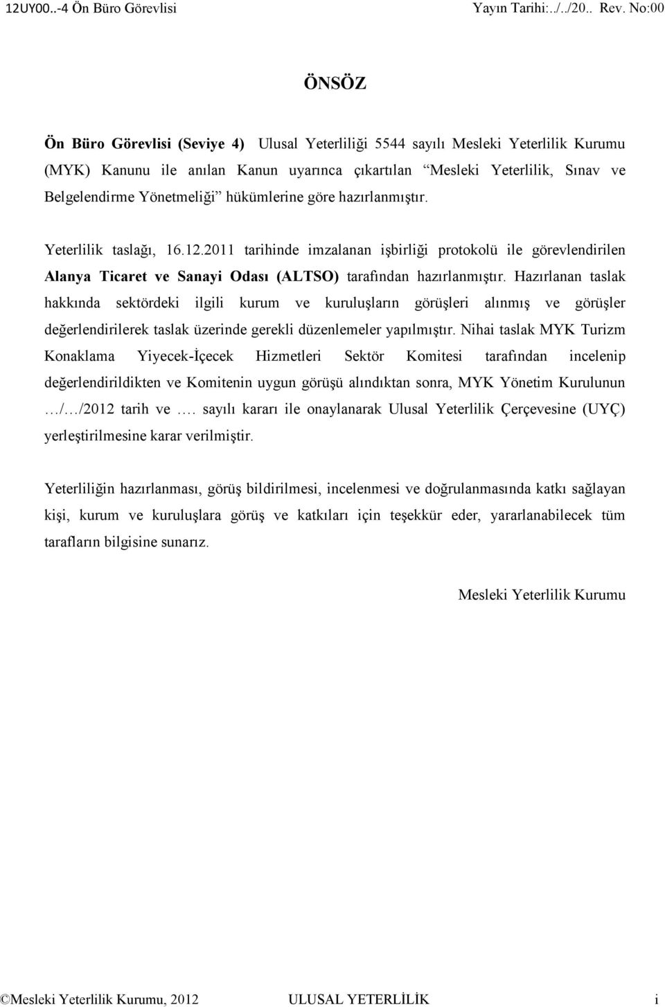 Hazırlanan taslak hakkında sektördeki ilgili kurum ve kuruluşların görüşleri alınmış ve görüşler değerlendirilerek taslak üzerinde gerekli düzenlemeler yapılmıştır.