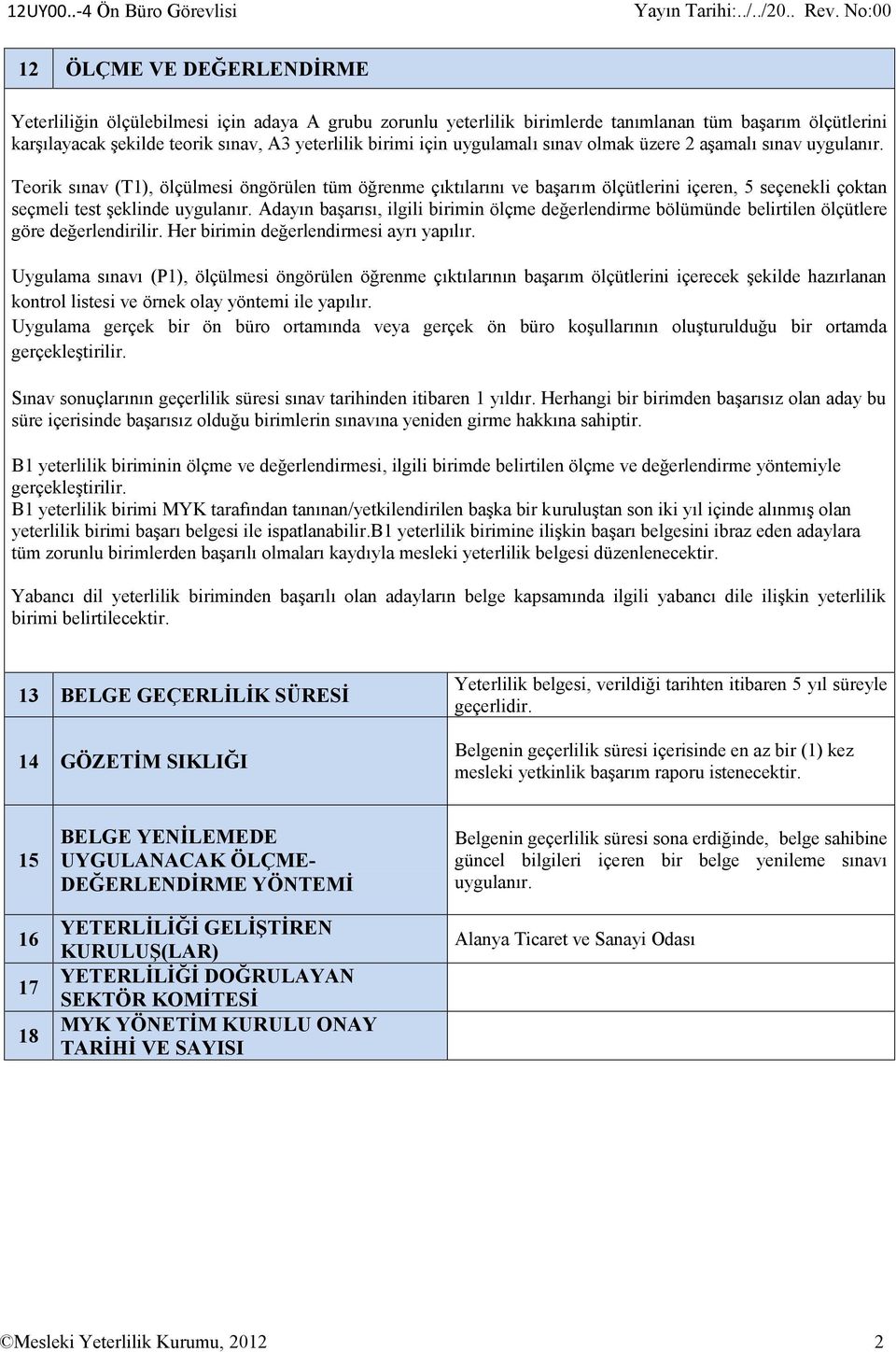 Teorik sınav (T1), ölçülmesi öngörülen tüm öğrenme çıktılarını ve başarım ölçütlerini içeren, 5 seçenekli çoktan seçmeli test şeklinde uygulanır.