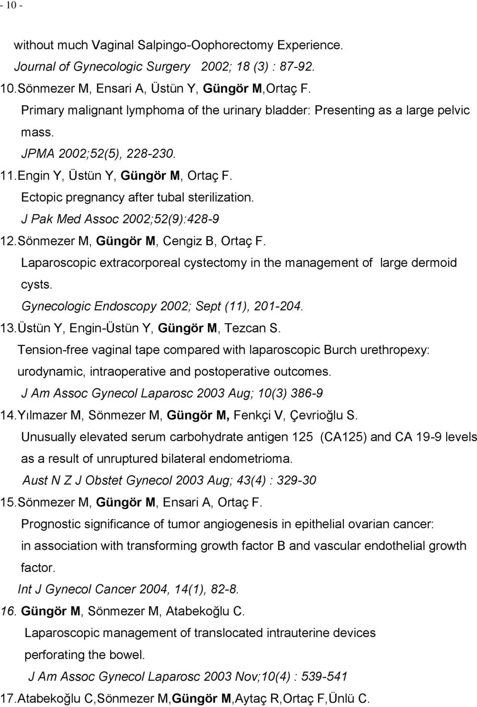 J Pak Med Assoc 2002;52(9):428-9 12.Sönmezer M, Güngör M, Cengiz B, Ortaç F. Laparoscopic extracorporeal cystectomy in the management of large dermoid cysts.