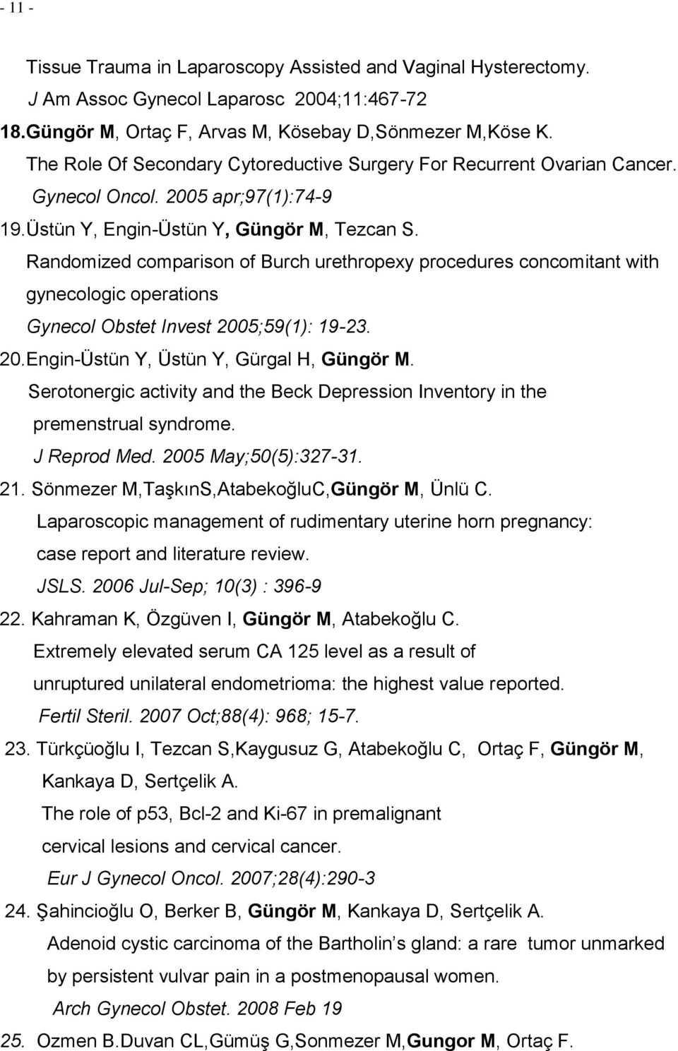 Randomized comparison of Burch urethropexy procedures concomitant with gynecologic operations Gynecol Obstet Invest 2005;59(1): 19-23. 20.Engin-Üstün Y, Üstün Y, Gürgal H, Güngör M.