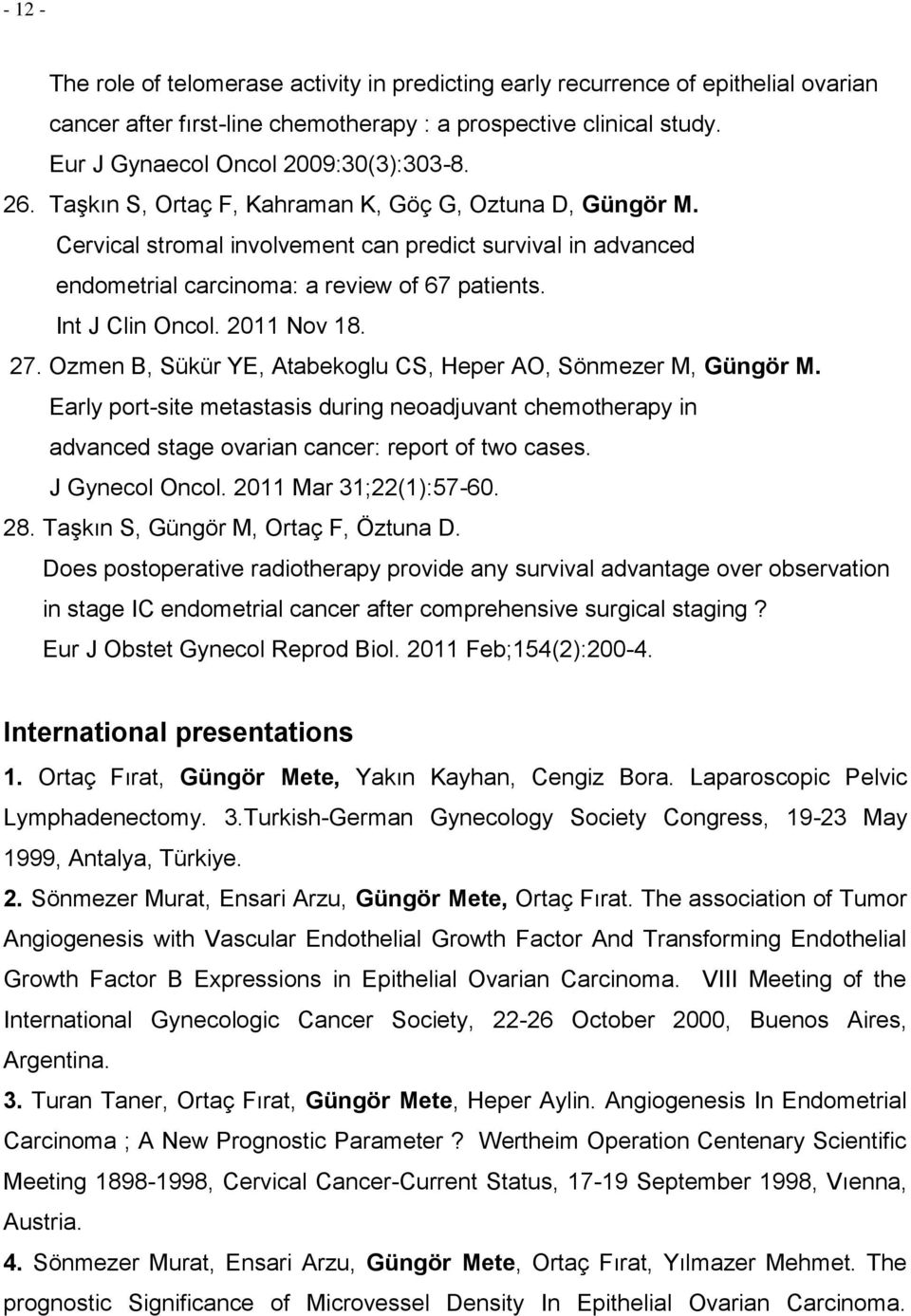 2011 Nov 18. 27. Ozmen B, Sükür YE, Atabekoglu CS, Heper AO, Sönmezer M, Güngör M. Early port-site metastasis during neoadjuvant chemotherapy in advanced stage ovarian cancer: report of two cases.