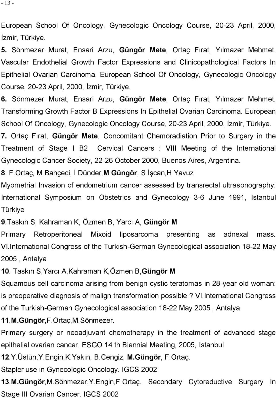 European School Of Oncology, Gynecologic Oncology Course, 20-23 April, 2000, İzmir, Türkiye. 6. Sönmezer Murat, Ensari Arzu, Güngör Mete, Ortaç Fırat, Yılmazer Mehmet.