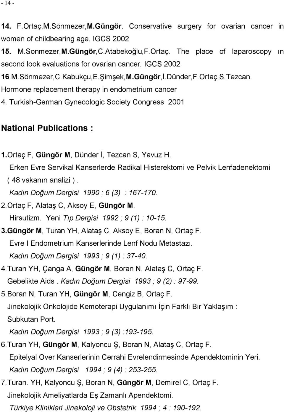 Turkish-German Gynecologic Society Congress 2001 National Publications : 1.Ortaç F, Güngör M, Dünder İ, Tezcan S, Yavuz H.