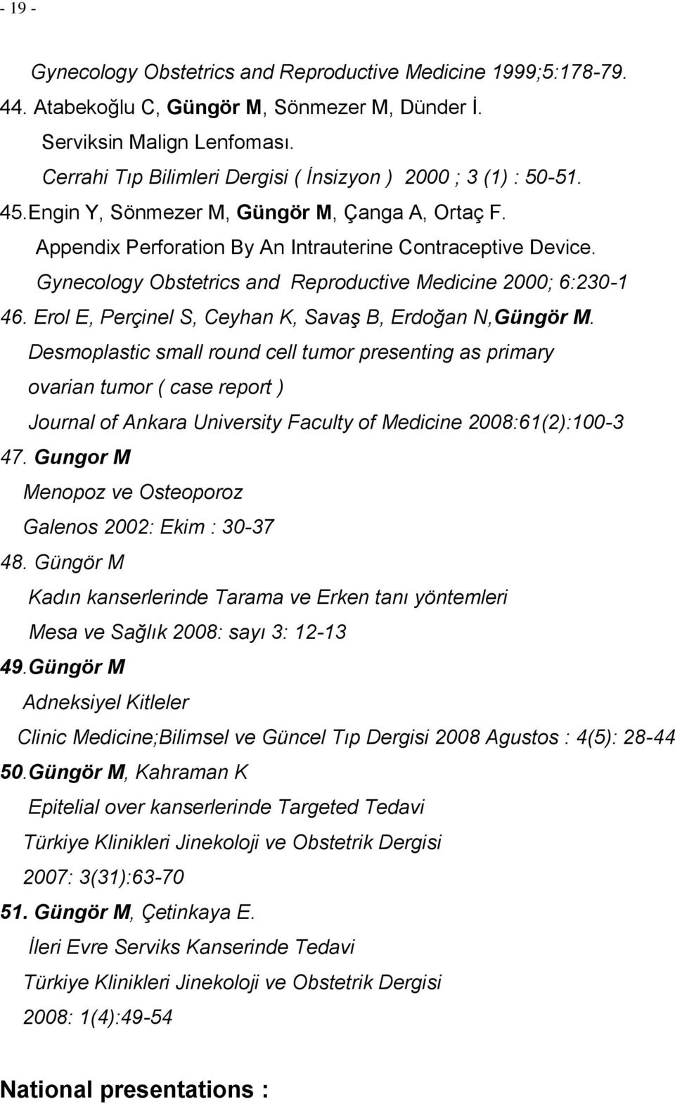 Gynecology Obstetrics and Reproductive Medicine 2000; 6:230-1 46. Erol E, Perçinel S, Ceyhan K, Savaş B, Erdoğan N,Güngör M.