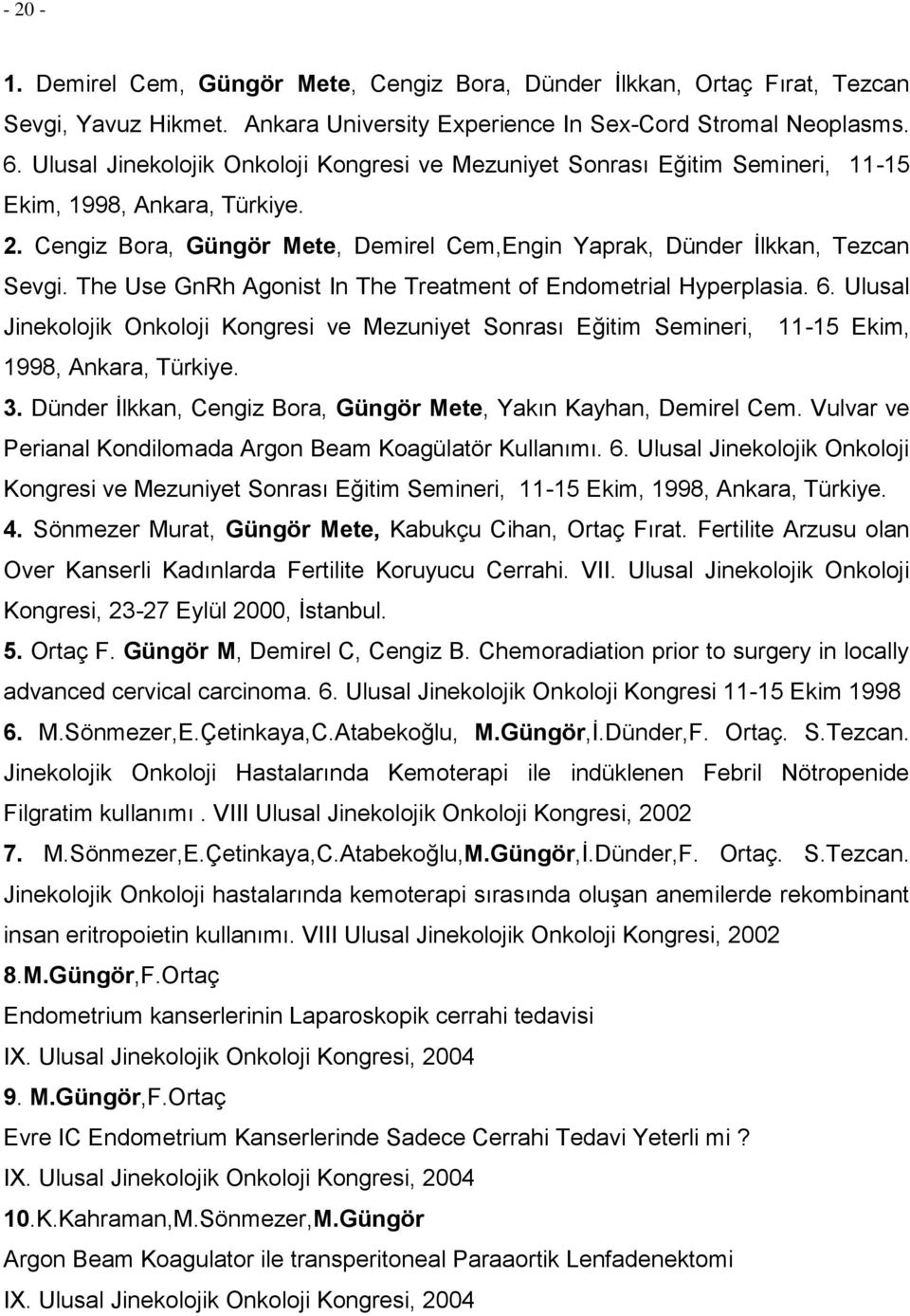 The Use GnRh Agonist In The Treatment of Endometrial Hyperplasia. 6. Ulusal Jinekolojik Onkoloji Kongresi ve Mezuniyet Sonrası Eğitim Semineri, 11-15 Ekim, 1998, Ankara, Türkiye. 3.