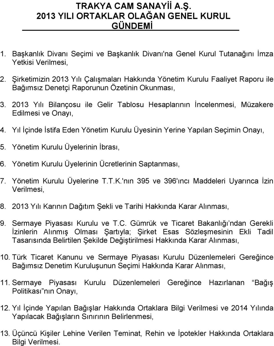 2013 Yılı Bilançosu ile Gelir Tablosu Hesaplarının İncelenmesi, Müzakere Edilmesi ve Onayı, 4. Yıl İçinde İstifa Eden Yönetim Kurulu Üyesinin Yerine Yapılan Seçimin Onayı, 5.