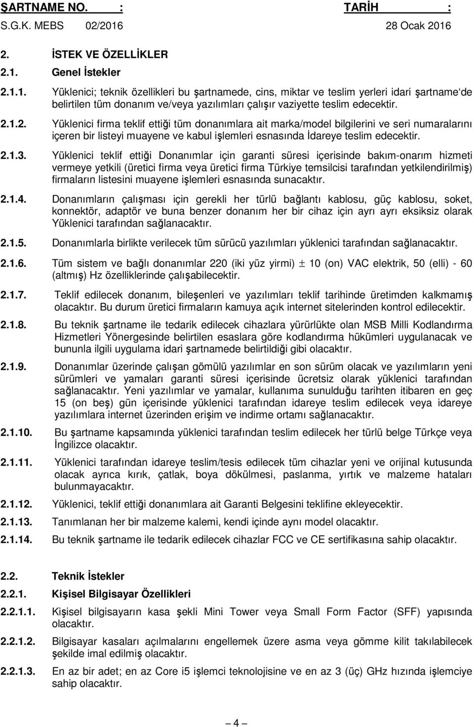 Yüklenici teklif ettiği Donanımlar için garanti süresi içerisinde bakım-onarım hizmeti vermeye yetkili (üretici firma veya üretici firma Türkiye temsilcisi tarafından yetkilendirilmiş) firmaların