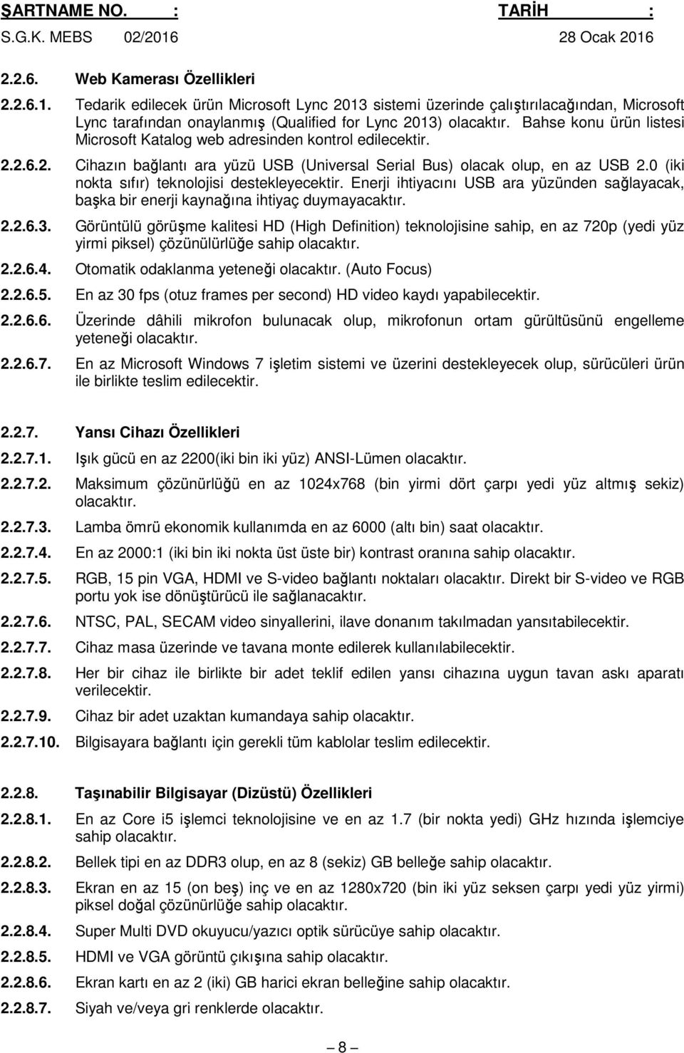 kontrol edilecektir. 2.2.6.2. Cihazın bağlantı ara yüzü USB (Universal Serial Bus) olacak olup, en az USB 2.0 (iki nokta sıfır) teknolojisi destekleyecektir.