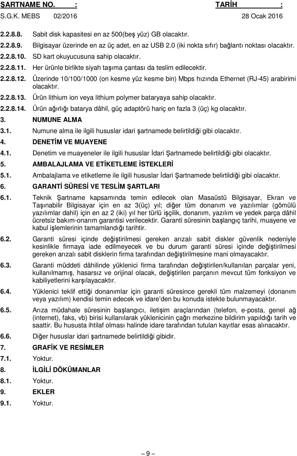 Ürün lithium ion veya lithium polymer bataryaya sahip 2.2.8.14. Ürün ağırlığı batarya dâhil, güç adaptörü hariç en fazla 3 (üç) kg 3. NUMUNE ALMA 3.1. Numune alma ile ilgili hususlar idari şartnamede belirtildiği gibi 4.