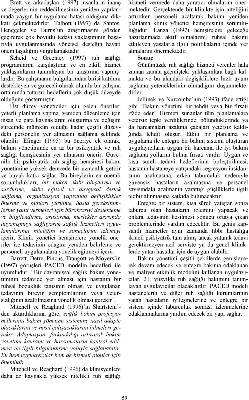 Scheid ve Greenley (1997) ruh sağlığı programlarını karşılaştıran ve en etkili hizmet yaklaşımlarını tanımlayan bir araştırma yapmışlardır.