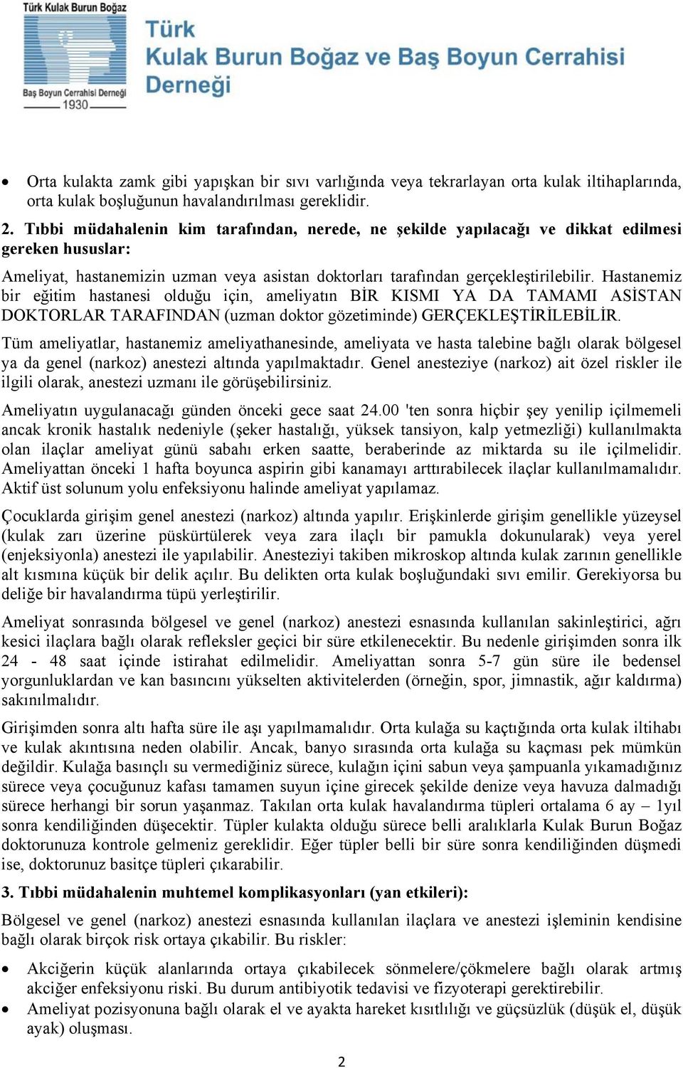 Hastanemiz bir eğitim hastanesi olduğu için, ameliyatın BİR KISMI YA DA TAMAMI ASİSTAN DOKTORLAR TARAFINDAN (uzman doktor gözetiminde) GERÇEKLEŞTİRİLEBİLİR.